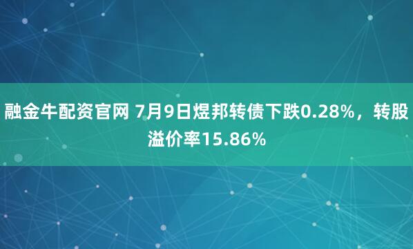 融金牛配资官网 7月9日煜邦转债下跌0.28%,转股溢价率15.86%