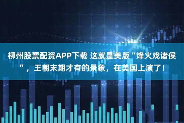 柳州股票配资APP下载 这就是美版“烽火戏诸侯”,王朝末期才有的景象,在美国上演了!